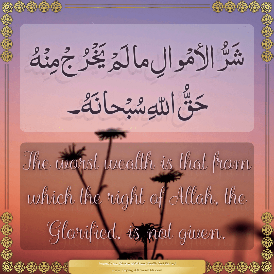 The worst wealth is that from which the right of Allah, the Glorified, is...